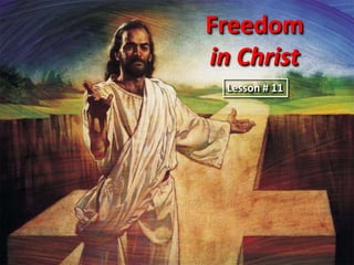 Freedom
in Christ
 Lesson # 11
 