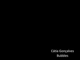Cátia GonçalvesBubbles