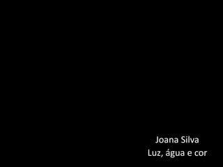 Joana SilvaLuz, água e cor