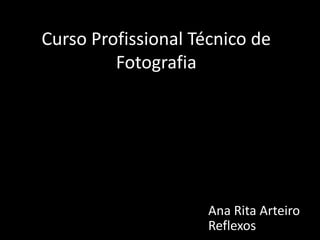 Curso Profissional Técnico de FotografiaAna Rita Arteiro Reflexos