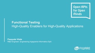 Functional Testing
High-Quality Enablers for High-Quality Applications
Pasquale Vitale
R&D Engineer, Engineering Ingegneria Informatica SpA
 