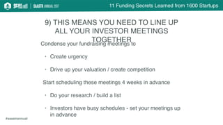 11 Funding Secrets Learned from 1600 Startups
#saastrannual
9) THIS MEANS YOU NEED TO LINE UP
ALL YOUR INVESTOR MEETINGS
T...