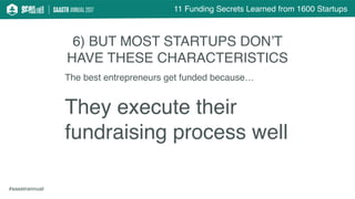 11 Funding Secrets Learned from 1600 Startups
#saastrannual
6) BUT MOST STARTUPS DON’T
HAVE THESE CHARACTERISTICS
The best...