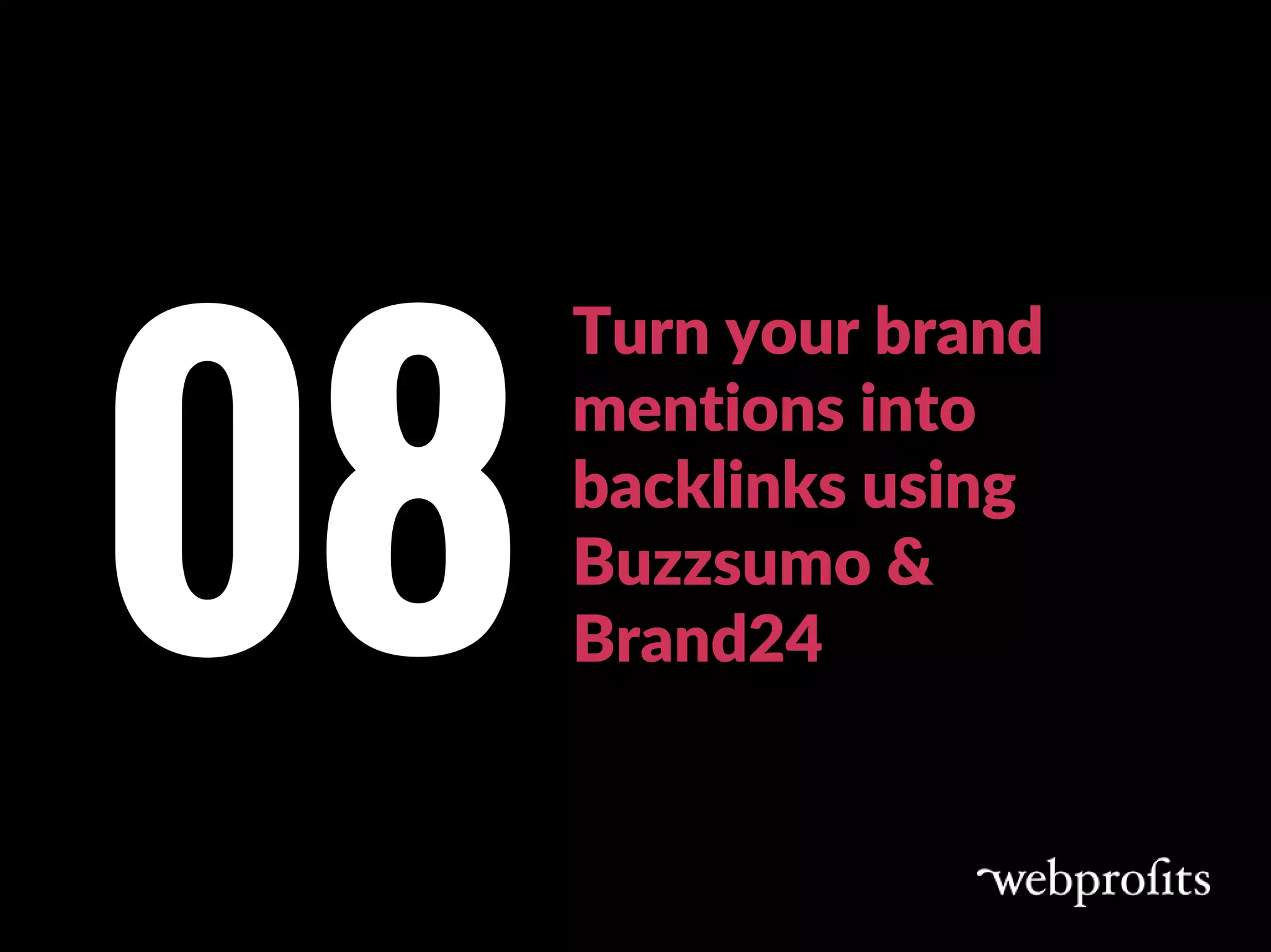 Turn your brand
mentions into
backlinks using
Buzzsumo &
Brand2408
 