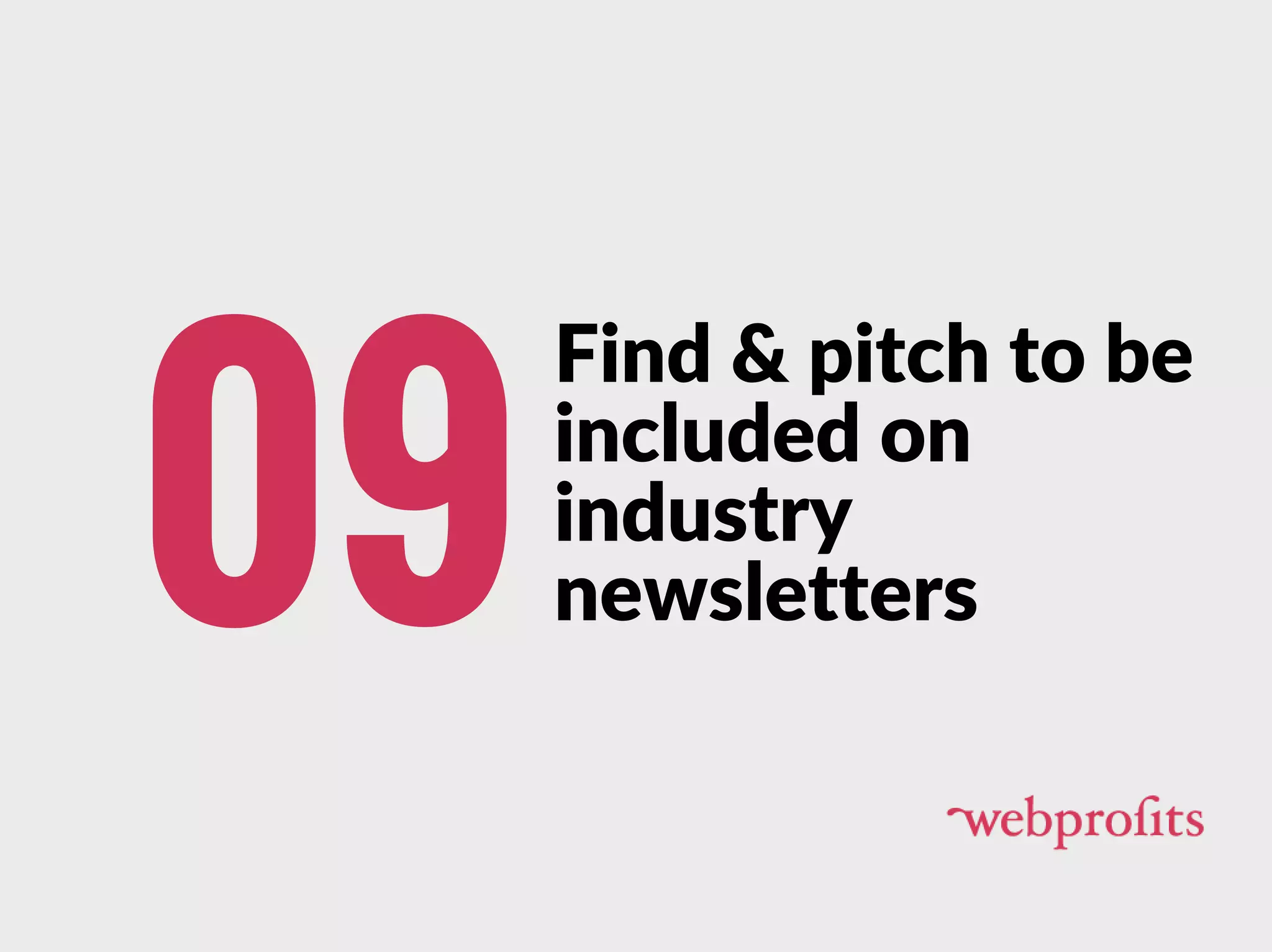 Find & pitch to be
included on
industry
newsletters09
 