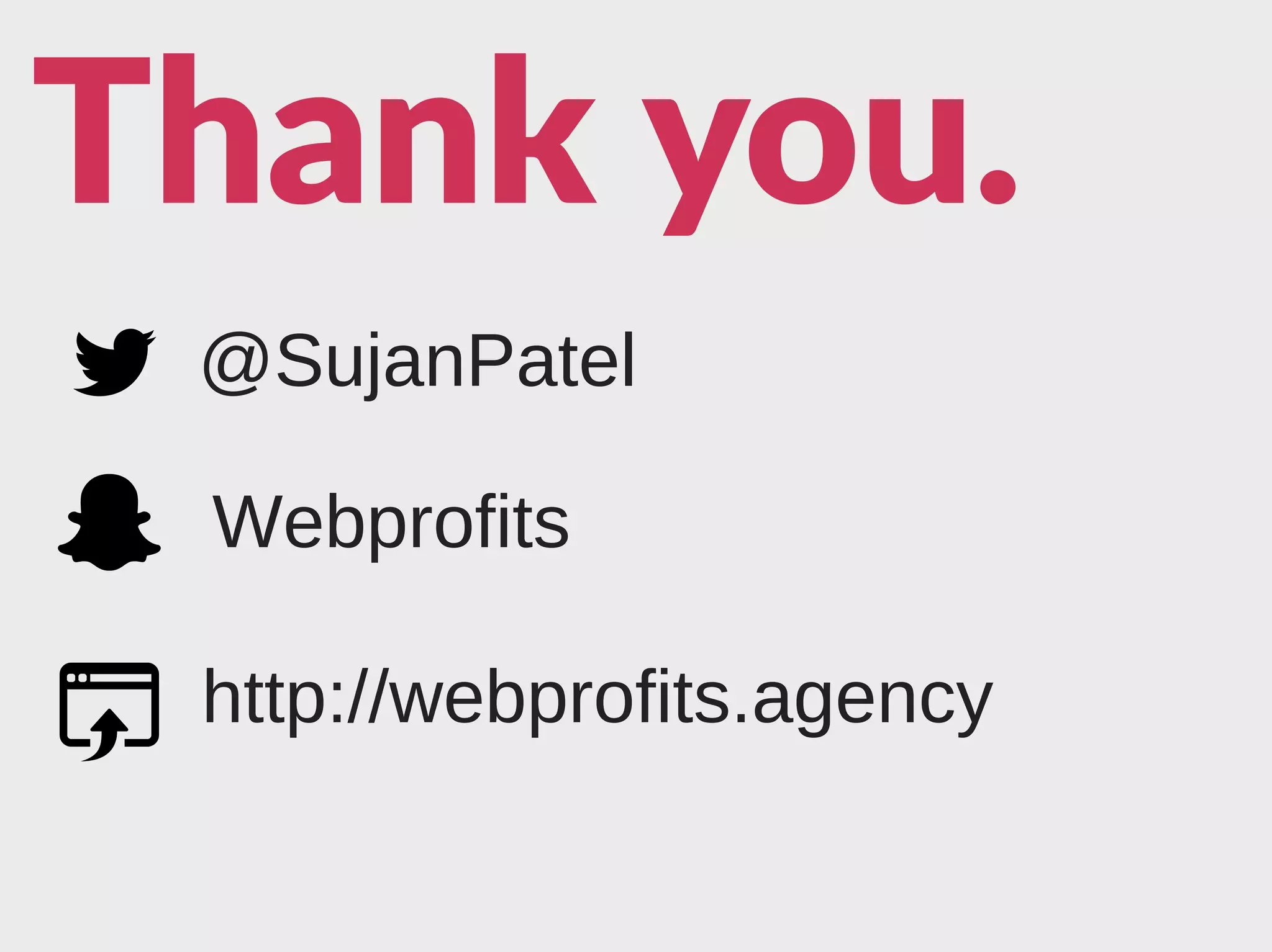 Thank you.
@SujanPatel
Webprofits
http://webprofits.agency
 