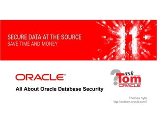 All About Oracle Database Security
Thomas Kyte
http://asktom.oracle.com/
 