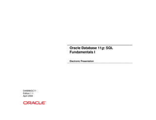 Oracle Database 11g: SQL
Fundamentals I
Electronic Presentation
D49996GC11
Edition 1.1
April 2009
 