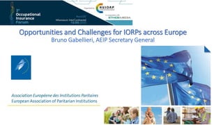 Opportunities and Challenges for IORPs across Europe
Bruno Gabellieri, AEIP Secretary General
 