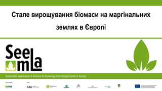 Стале вирощування біомаси на маргінальних
землях в Європі
 