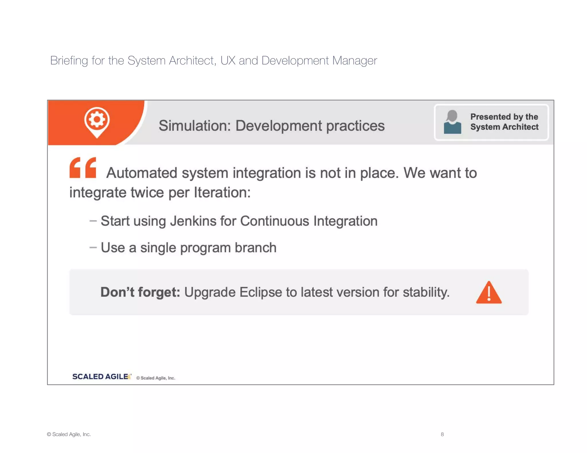 © Scaled Agile, Inc. 8
Briefing for the System Architect, UX and Development Manager
 
