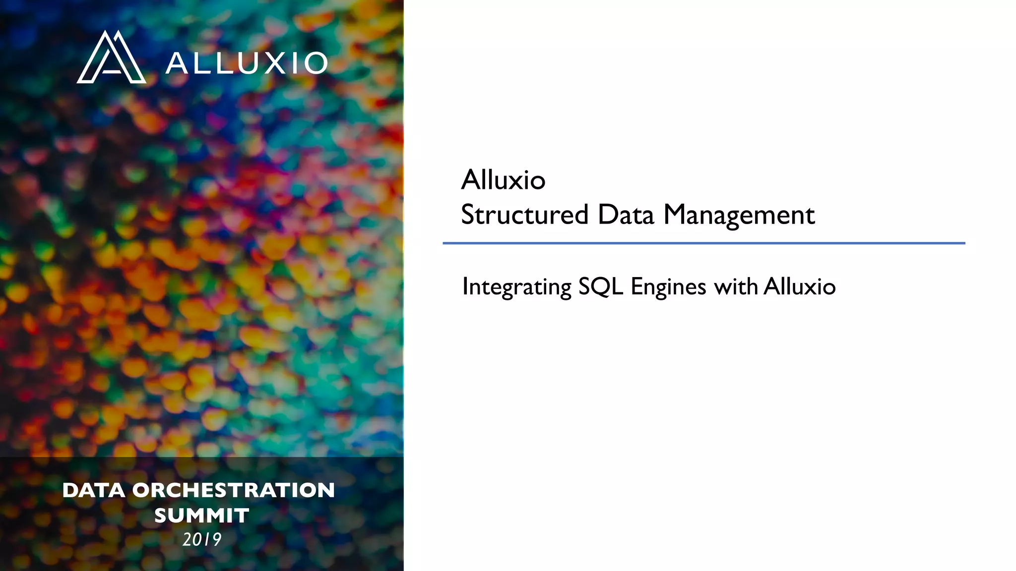 DATA ORCHESTRATION
SUMMIT
2019
Alluxio
Structured Data Management
Integrating SQL Engines with Alluxio
 