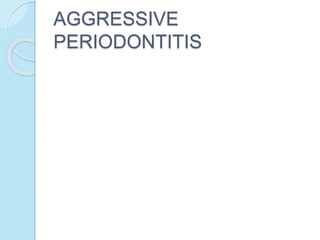 AGGRESSIVE
PERIODONTITIS
 