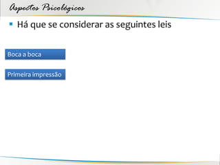 Aspectos Psicológicos
 Há que se considerar as seguintes leis

Boca a boca


Primeira impressão
 