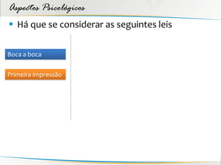 Aspectos Psicológicos
 Há que se considerar as seguintes leis

Boca a boca


Primeira impressão
 