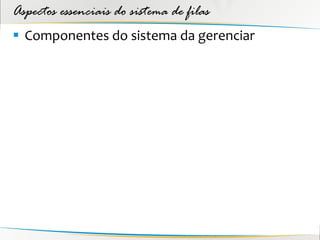Aspectos essenciais do sistema de filas
 Componentes do sistema da gerenciar
 