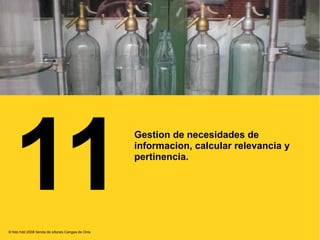 11
                                                   Gestion de necesidades de
                                                   informacion, calcular relevancia y
                                                   pertinencia.




© foto hdd 2008 tienda de sifones Cangas de Onis
 