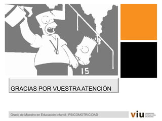 GRACIAS POR VUESTRA ATENCIÓN
Grado de Maestro en Educación Infantil | PSICOMOTRICIDAD
 