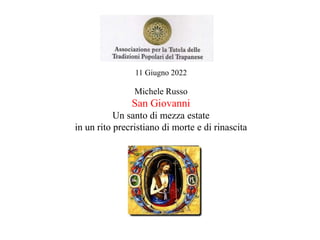 11 Giugno 2022
Michele Russo
San Giovanni
Un santo di mezza estate
in un rito precristiano di morte e di rinascita
 