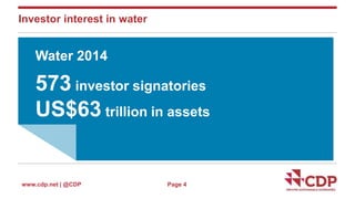 Investor interest in water 
Water 2014 
573 investor signatories 
US$63 trillion in assets 
www.cdp.net | @CDP 
Page 4 
 