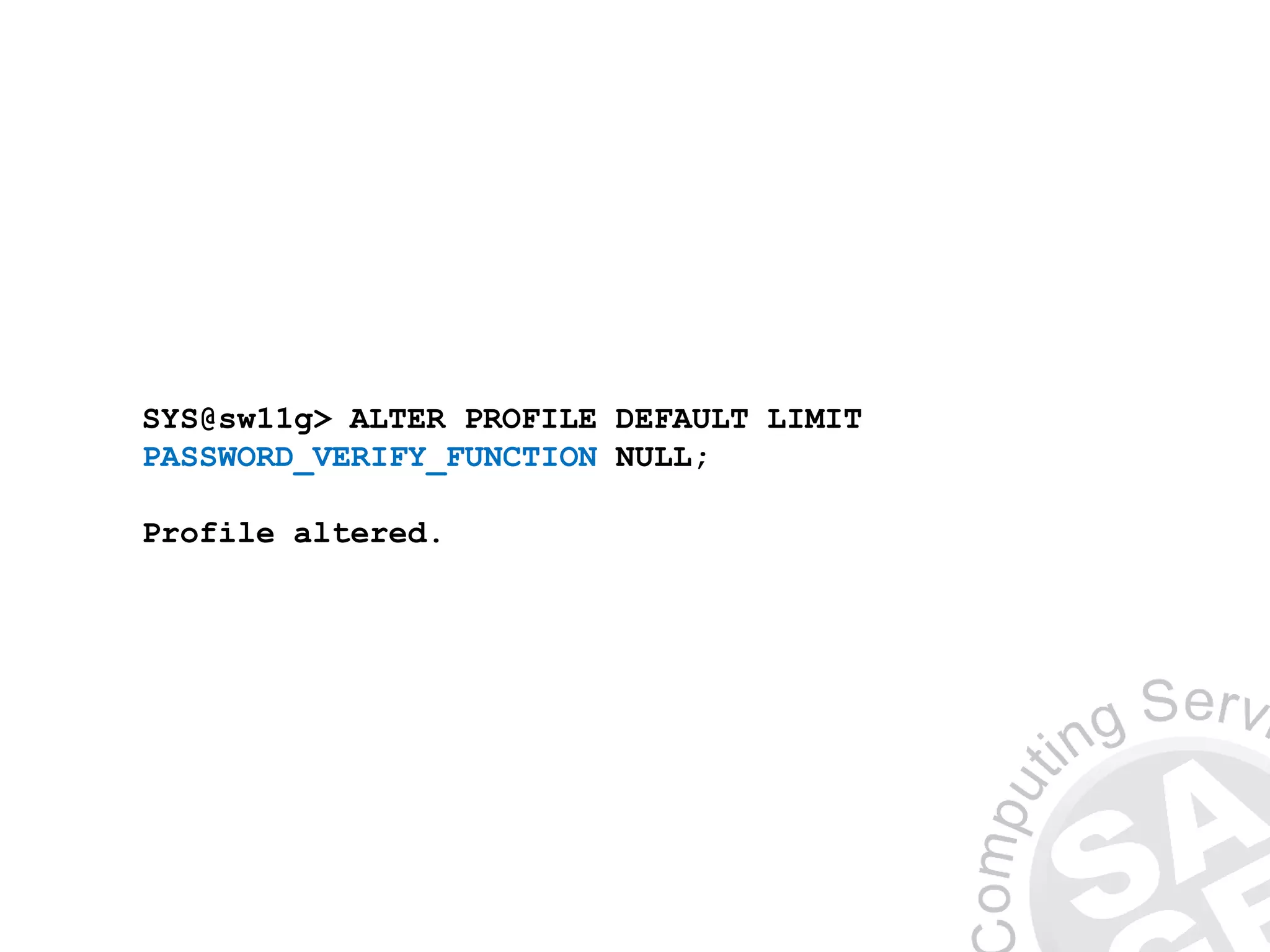 SYS@sw11g> ALTER PROFILE DEFAULT LIMIT
PASSWORD_VERIFY_FUNCTION NULL;
Profile altered.
 