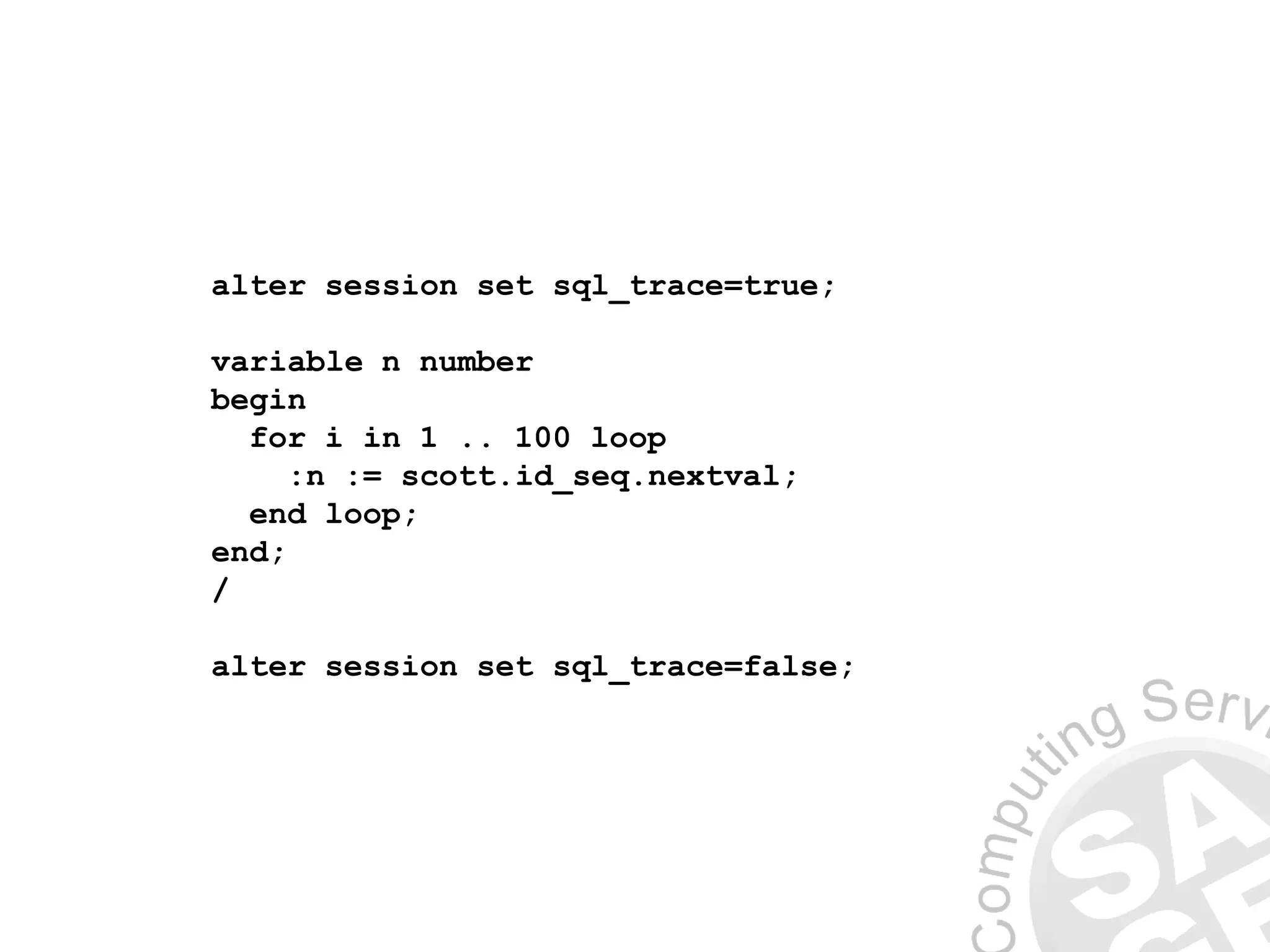 alter session set sql_trace=true;
variable n number
begin
for i in 1 .. 100 loop
:n := scott.id_seq.nextval;
end loop;
end;
/
alter session set sql_trace=false;
 