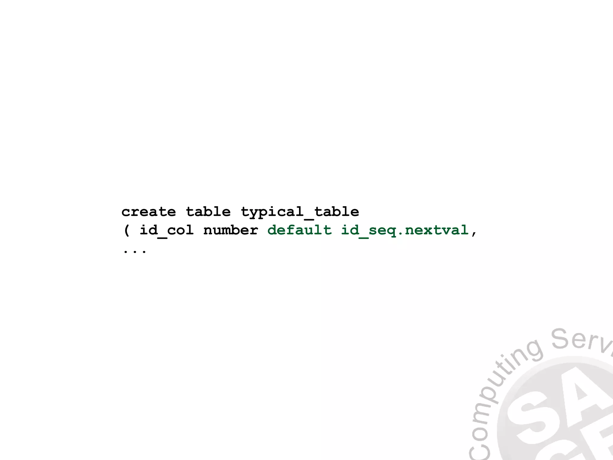create table typical_table
( id_col number default id_seq.nextval,
...
 