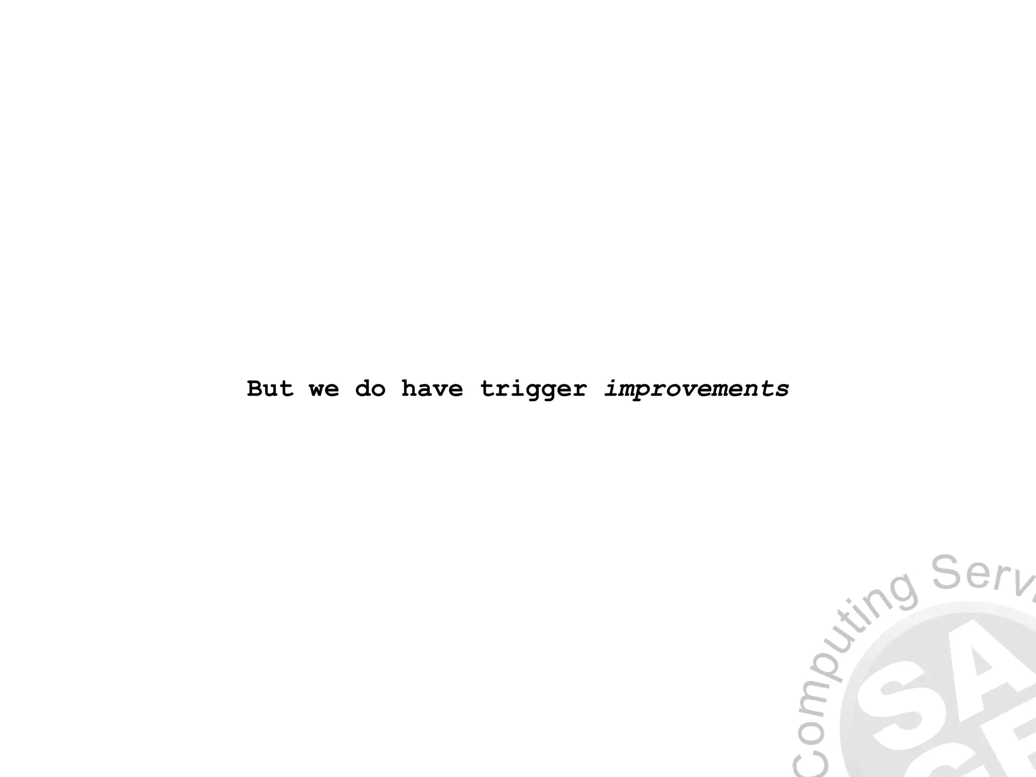 But we do have trigger improvements
 