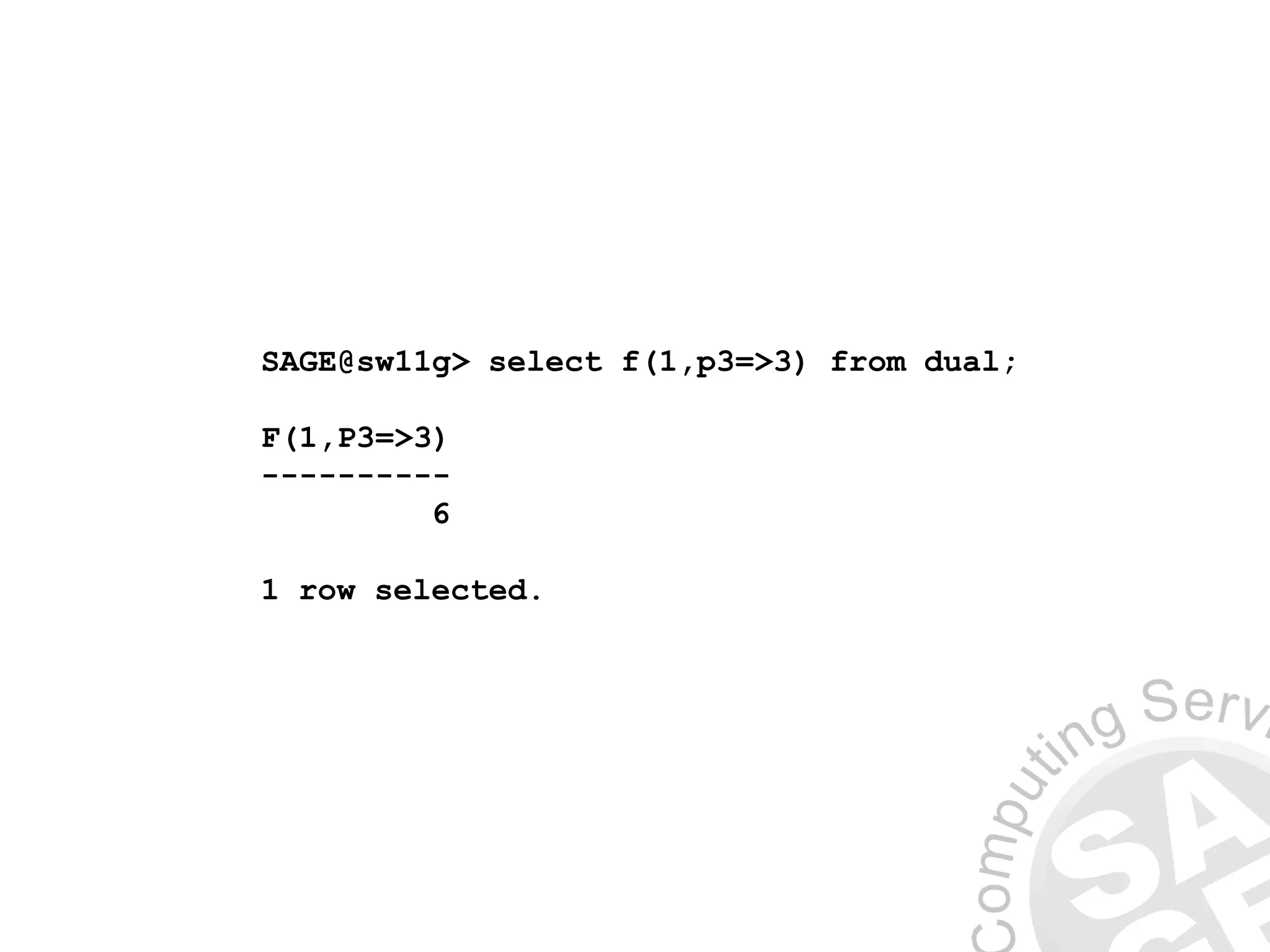 SAGE@sw11g> select f(1,p3=>3) from dual;
F(1,P3=>3)
----------
6
1 row selected.
 
