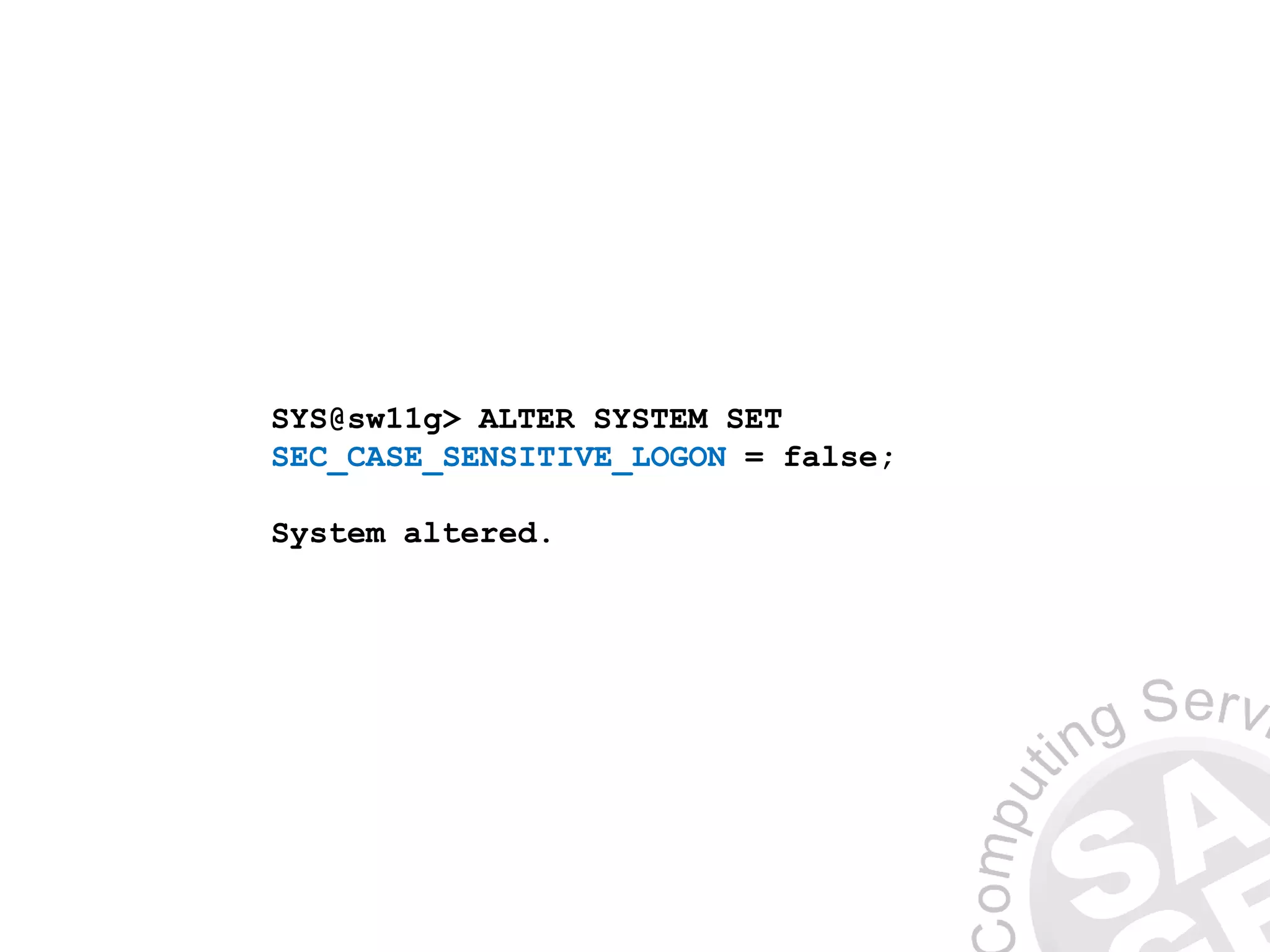 SYS@sw11g> ALTER SYSTEM SET
SEC_CASE_SENSITIVE_LOGON = false;
System altered.
 