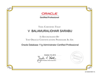 V BALAMURALIDHAR SARABU
Oracle Database 11g Administrator Certified Professional
October 18, 2014
221302837DBA11G
 