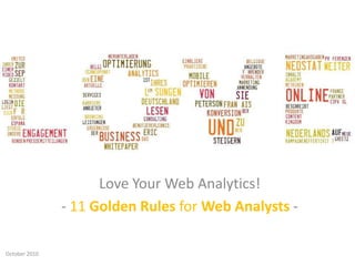 Love Your Web Analytics! - 11 Golden Rules for Web Analysts- October 2010 