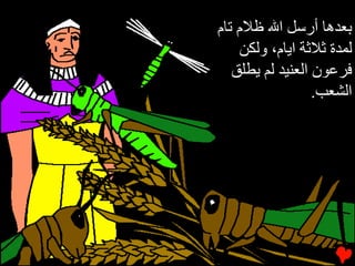 ‫ﺑﻌﺪهﺎ أرﺱﻞ اﷲ ﻇﻼم ﺕﺎم‬
    ‫ﻟﻤﺪة ﺙﻼﺙﺔ اﻳﺎم، وﻟﻜﻦ‬
   ‫ﻓﺮﻋﻮن اﻟﻌﻨﻴﺪ ﻟﻢ ﻳﻄﻠﻖ‬
                  ‫اﻟﺸﻌﺐ.‬
 