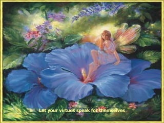 Let your virtues speak for themselves 