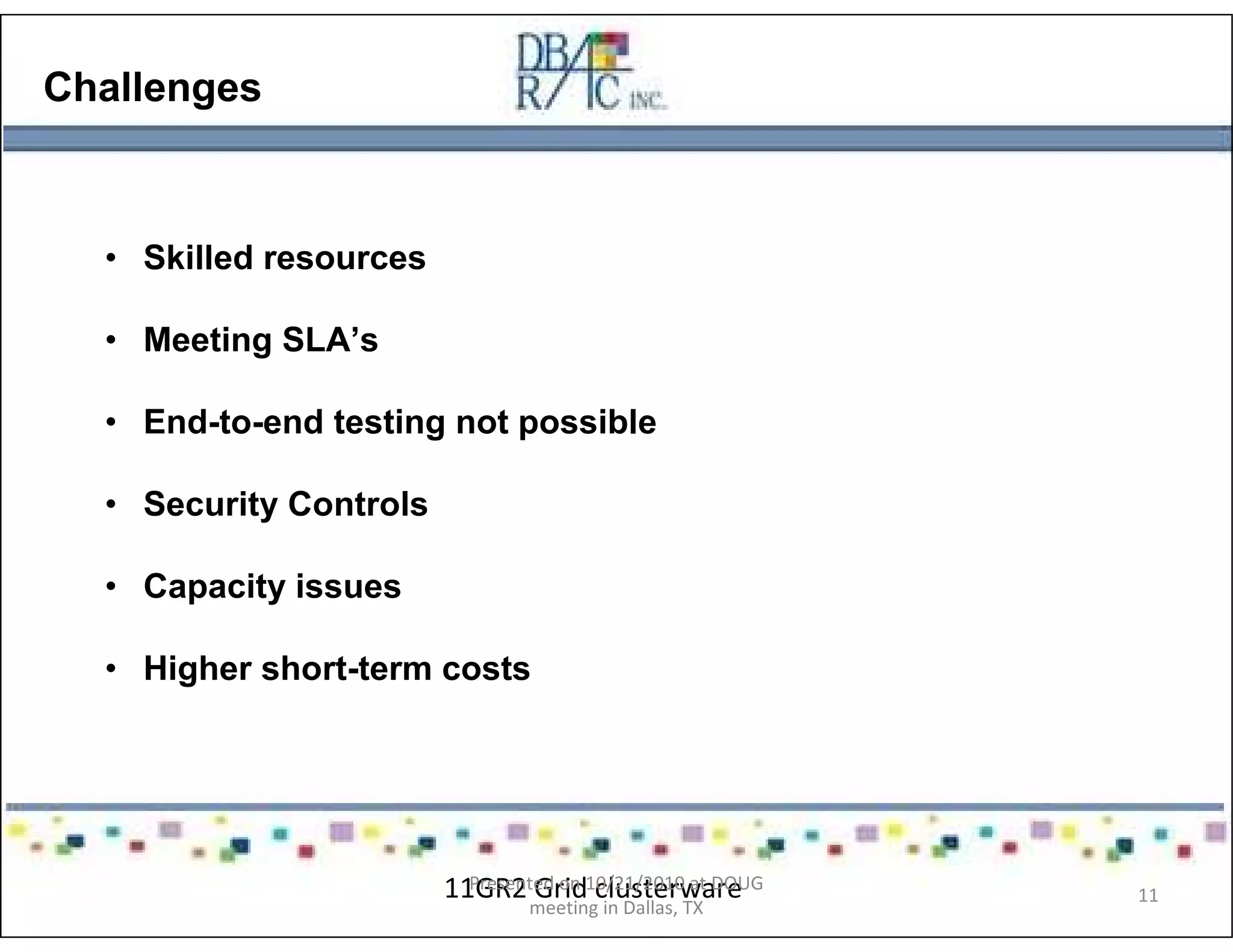 Challenges
• Skilled resources
• Meeting SLA’s
• End-to-end testing not possible
• Security Controls
• Capacity issues
• Higher short-term costs
11GR2 Grid clusterwarePresented on 10/21/2010 at DOUG
meeting in Dallas, TX
11
 