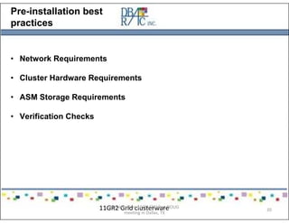 Pre-installation best
practices
• Network Requirements
• Cluster Hardware Requirements
• ASM Storage Requirements
• Verification Checks
11GR2 Grid clusterwarePresented on 10/21/2010 at DOUG
meeting in Dallas, TX
20
 