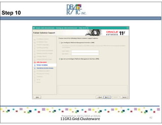 Step 10
11GR2 Grid Clusterware
Presented on 10/21/2010 at DOUG
meeting in Dallas, TX
42
 