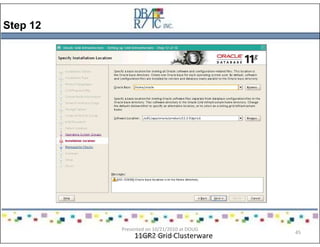 Step 12
11GR2 Grid Clusterware
Presented on 10/21/2010 at DOUG
meeting in Dallas, TX
45
 