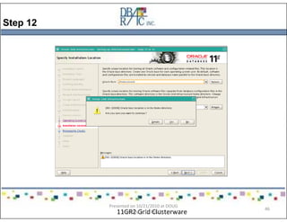 Step 12
11GR2 Grid Clusterware
Presented on 10/21/2010 at DOUG
meeting in Dallas, TX
46
 