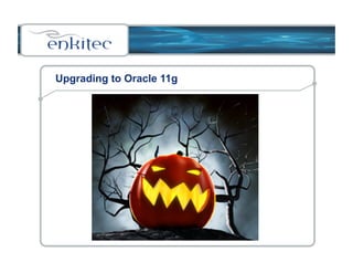Upgrading to Oracle 11g
 