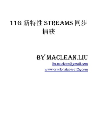 11g 新特性 Streams 同步
       捕获


      by Maclean.liu
            liu.maclean@gmail.com
        www.oracledatabase12g.com
 