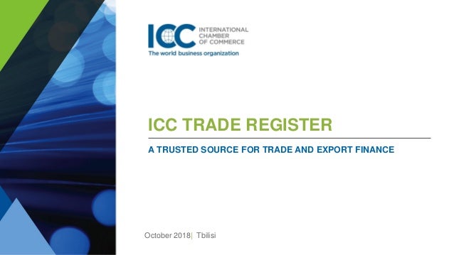 ICC TRADE REGISTER
A TRUSTED SOURCE FOR TRADE AND EXPORT FINANCE
October 2018| Tbilisi
 