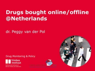 Titel van deze presentatie
Subtitel van de presentatie
Titel van deze presentatie
Subtitel van de presentatie
Drugs bought online/offline
@Netherlands
dr. Peggy van der Pol
Drug Monitoring & Policy
 