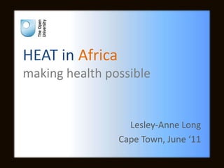 HEAT in Africamaking health possible Lesley-Anne Long Cape Town, June ‘11 