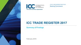 POLICY AND BUSINESS PRACTICES
Banking Commission
ICC TRADE REGISTER 2017
​Summary of Findings
​February 2018
 