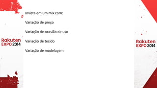 Invista em um mixcom: 
Variação de preço 
Variação de ocasião de uso 
Variação de tecido 
Variação de modelagem  