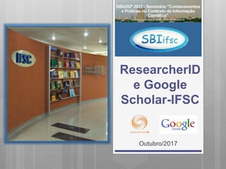 ResearcherID
e Google
Scholar-IFSC
Outubro/2017
 