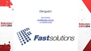 Obrigado! 
Joni Kaleka 
joni@kaleka.com.br 
11 96399-6338 
