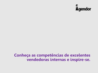 Conheça as competências de excelentes
vendedoras internas e inspire-se.
 