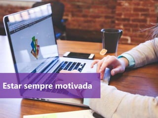 www.agendor.com.br
Estar sempre motivada
 